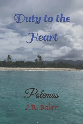 Duty To The Heart: Polemos by Baler, J. R.