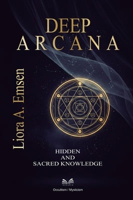 Deep Arcana: Hidden and Sacred Knowledge by A. Emsen, Liora