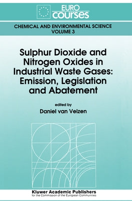 Sulphur Dioxide and Nitrogen Oxides in Industrial Waste Gases: Emission, Legislation and Abatement by Velzen, Daniel Van