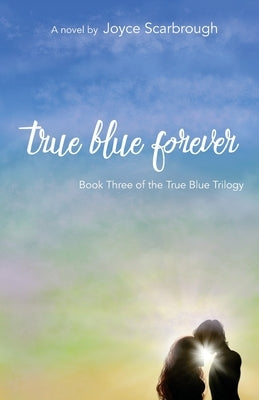 True Blue Forever: True Blue Trilogy Book Three by Scarbrough, Joyce