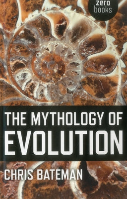 The Mythology of Evolution by Bateman, Chris