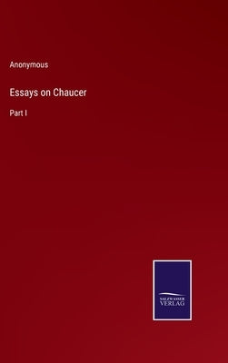 Essays on Chaucer: Part I by Anonymous