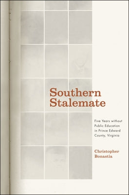 Southern Stalemate: Five Years Without Public Education in Prince Edward County, Virginia by Bonastia, Christopher