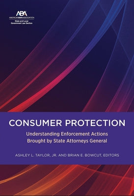 Consumer Protection: Understanding Enforcement Actions Brought by State Attorneys General by Taylor, Ashley L.