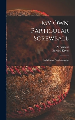 My Own Particular Screwball: an Informal Autobiography by Schacht, Al (Alexander) B. 1894