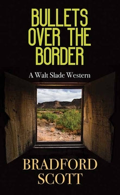 Bullets Over the Border: A Walt Slade Western by Scott, Bradford