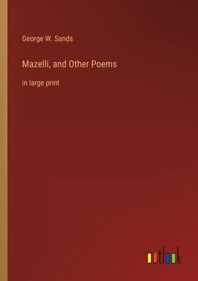 Mazelli, and Other Poems: in large print by Sands, George W.