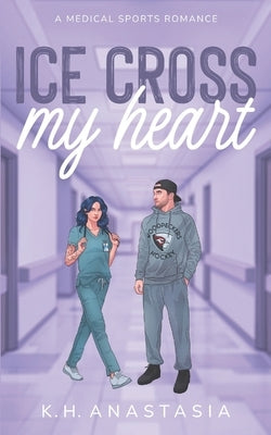 Ice Cross My Heart: A Medical Sports Romance Standalone by Anastasia, K. H.