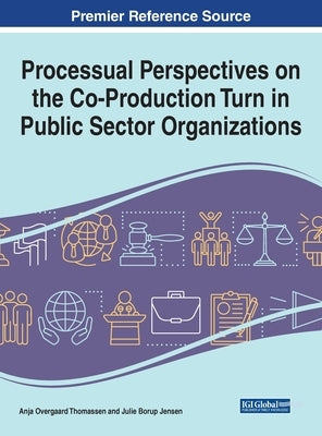 Processual Perspectives on the Co-Production Turn in Public Sector Organizations by Thomassen, Anja Overgaard