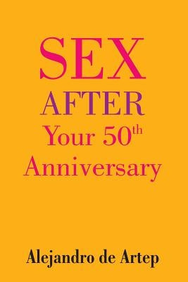 Sex After Your 50th Anniversary by De Artep, Alejandro