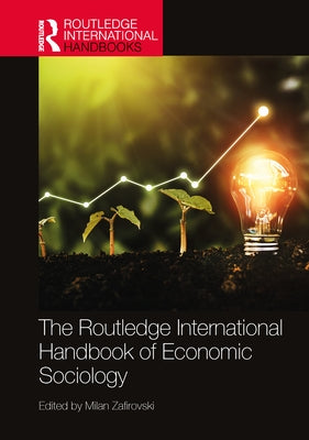 The Routledge International Handbook of Economic Sociology by Zafirovski, Milan
