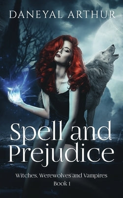 Spell and Prejudice: Witches, Werewolves and Vampires - Book 1 by Arthur, Daneyal