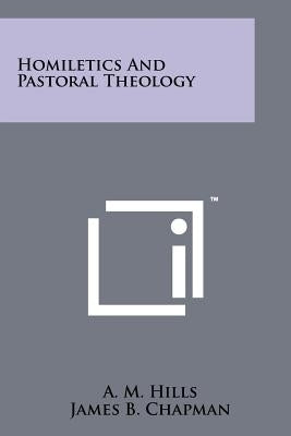 Homiletics And Pastoral Theology by Hills, A. M.