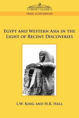 Egypt and Western Asia in the Light of Recent Discoveries by King, L. W.