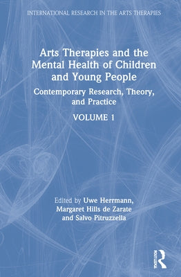 Arts Therapies and the Mental Health of Children and Young People: Contemporary Research, Theory and Practice, Volume 1 by Herrmann, Uwe