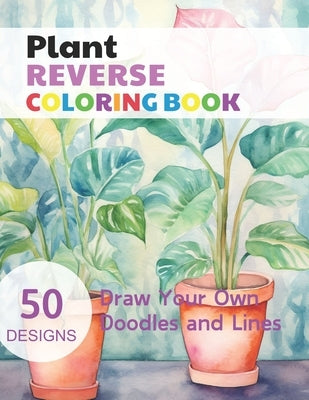 Plant Reverse Coloring Book: Watercolour Paintings for you trace the Line by Simonis, Claudie
