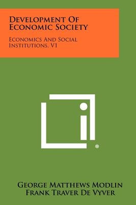 Development of Economic Society: Economics and Social Institutions, V1 by Modlin, George Matthews