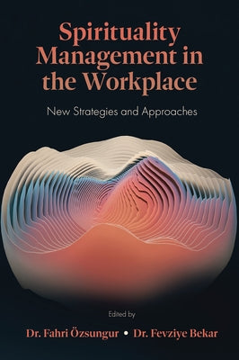 Spirituality Management in the Workplace: New Strategies and Approaches by Özsungur, Fahri