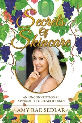 Secrets of Skincare: An Unconventional Approach to Healthy Skin by Sedlar, Amy Rae
