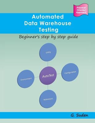 Automated Data Warehouse Testing: Beginner's step by step guide by Suden, G.