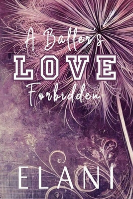 A Baller's Love Forbidden: An Unrequited/Secret Love, Coach's Daughter, Virgin/Bad Boy, College Basketball Romance by Elani