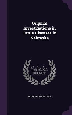 Original Investigations in Cattle Diseases in Nebraska by Billings, Frank Seaver
