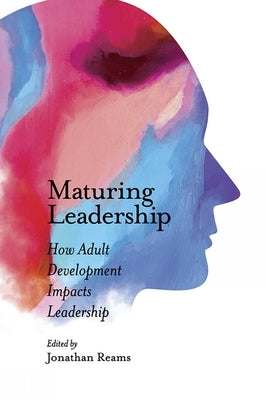 Maturing Leadership: How Adult Development Impacts Leadership by Reams, Jonathan