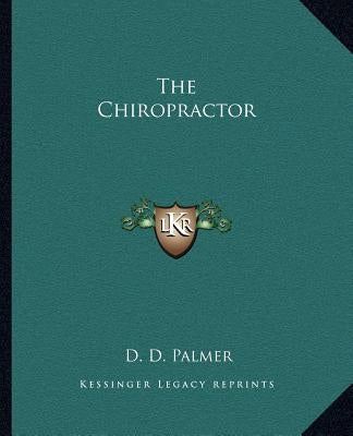 The Chiropractor the Chiropractor by Palmer, D. D.
