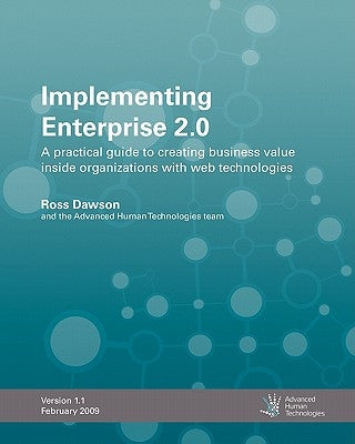 Implementing Enterprise 2.0: A Practical Guide To Creating Business Value Inside Organizations With Web Technologies by Dawson, Ross