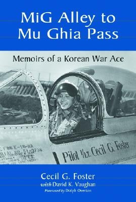 MiG Alley to Mu Ghia Pass: Memoirs of a Korean War Ace by Foster, Cecil G.