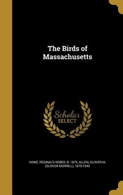 The Birds of Massachusetts by Howe, Reginald Heber B. 1875