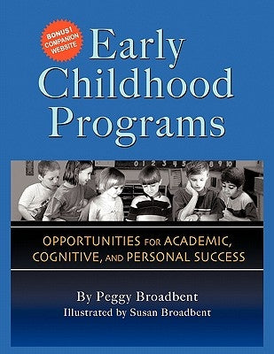 Early Childhood Programs: Opportunities for Academic, Cognitive and Personal Success by Broadbent, Peggy