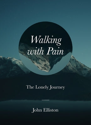 Walking with Pain: The Lonely Journey by Elliston, John