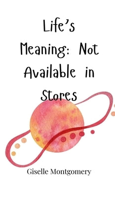Life's Meaning: Not Available in Stores by Montgomery, Giselle
