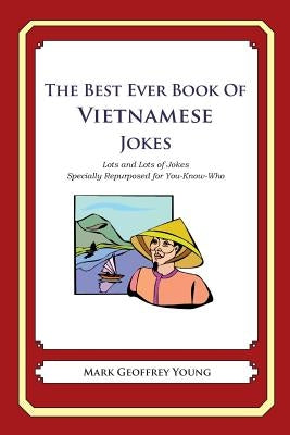 The Best Ever Book of Vietnamese Jokes: Lots and Lots of Jokes Specially Repurposed for You-Know-Who by Young, Mark Geoffrey