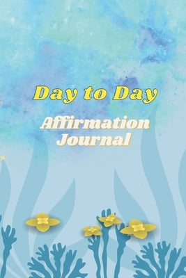 Day to Day Affirmation Journal: 77 pages for Day-to-Day affirmations to keep you align and know yourself worth. by Miller, Hayde