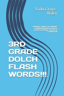 3rd Grade Dolch Flash Words!!!: WORDS I NEED TO KNOW Building Reading Fluency (Homeschooling, Virtual or Traditional) by Grays-Wiley, Viola