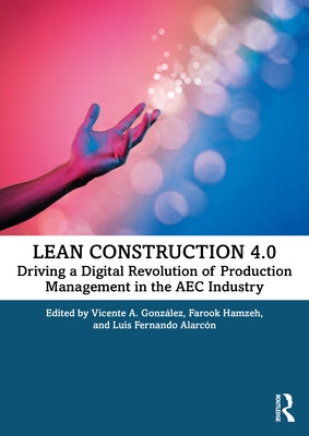 Lean Construction 4.0: Driving a Digital Revolution of Production Management in the AEC Industry by González, Vicente A.