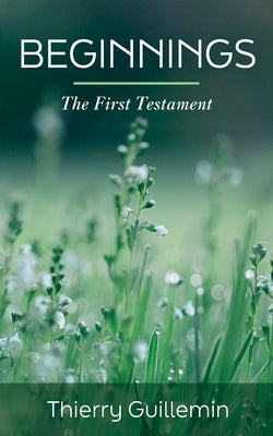 Beginnings: The First Testament by Guillemin, Thierry