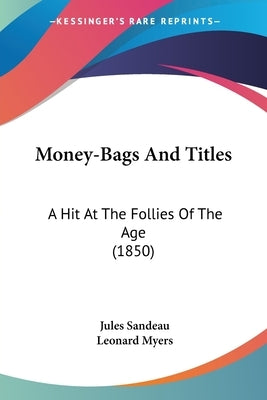Money-Bags And Titles: A Hit At The Follies Of The Age (1850) by Sandeau, Jules