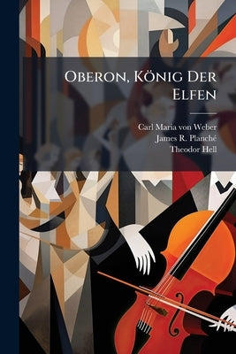 Oberon, König Der Elfen: Romantische Feenoper In 3 Aufzügen by Carl Maria Von Weber