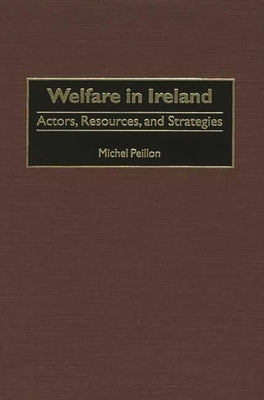 Welfare in Ireland: Actors, Resources, and Strategies by Peillon, Michel