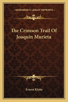 The Crimson Trail of Joaquin Murieta by Klette, Ernest