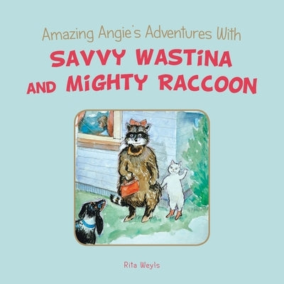 Amazing Angie's Adventures With Savvy Wastina and Mighty Raccoon by Weyls, Rita
