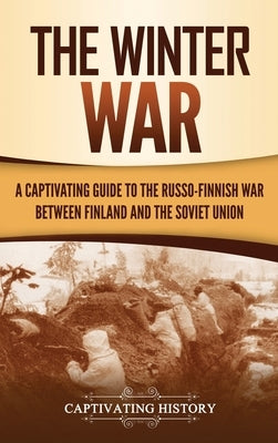 The Winter War: A Captivating Guide to the Russo-Finnish War between Finland and the Soviet Union by History, Captivating