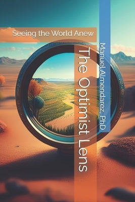 The Optimist Lens: Seeing the World Anew by Almendarez, Manuel