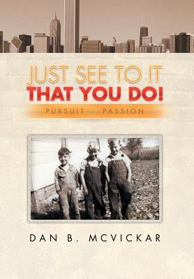 Just See to It That You Do!: Pursuit of a Passion by McVickar, Dan B.