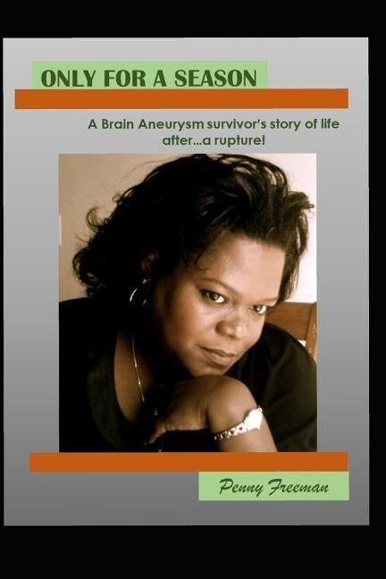 Only For A Season: A Brain Aneurysm survivor's story of life after...A Rupture! by Freeman, Penny