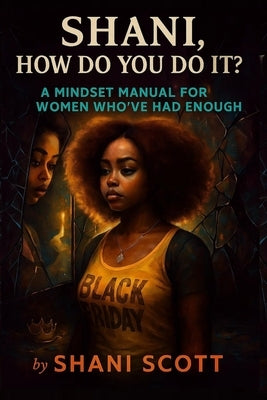 "Shani, How Do You Do It?": A Mindset Manual For Women Who've Had Enough by Scott, Shani