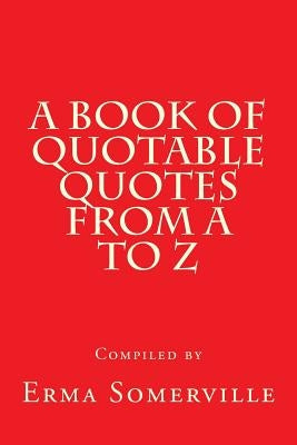 A Book of Quotable Quotes From A to Z by Somerville, Erma